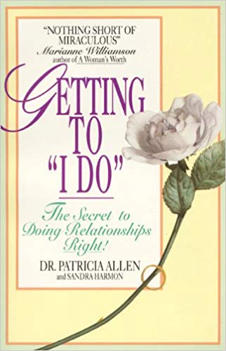 Getting to “I Do” The Secret to Doing Relationships Right by Dr. Patricia Allen
