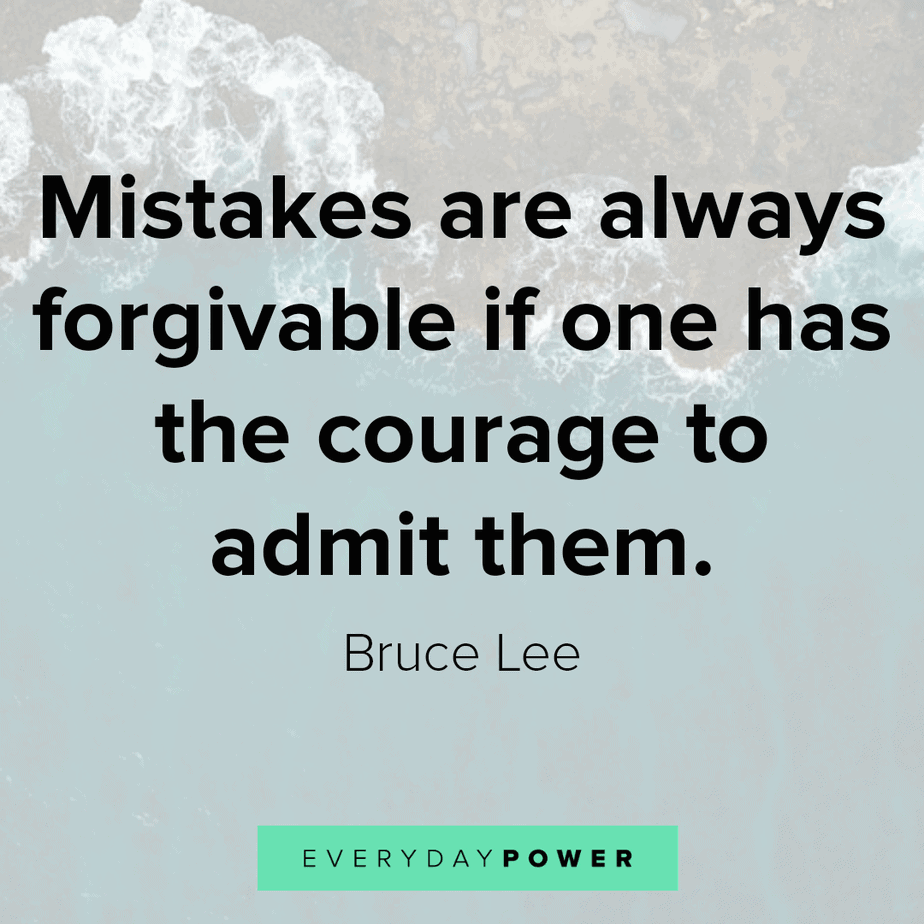 Be humble to see your mistakes, courageous to admit them