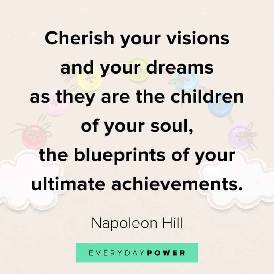 Napoleon Hill - Cherish your visions and your dreams as