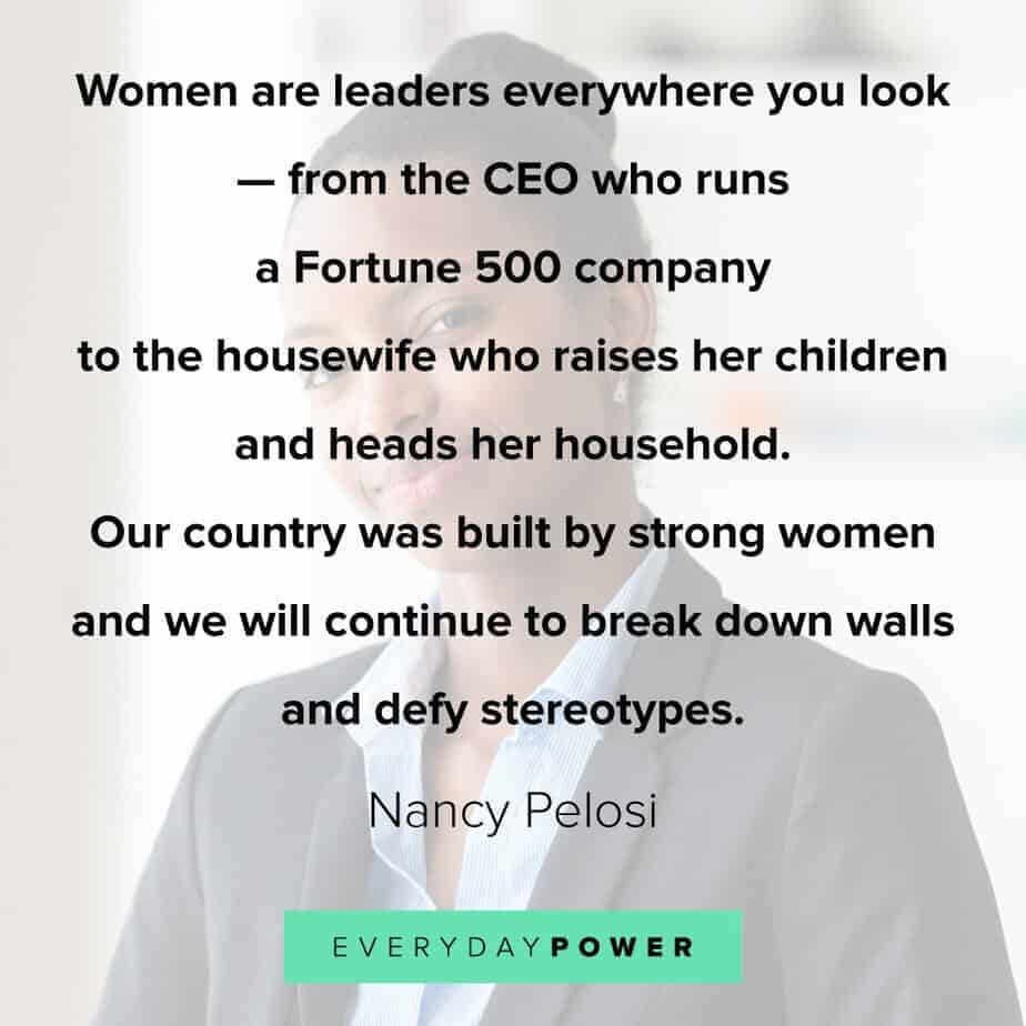 Women are leaders everywhere you look. ―Nancy Pelosi