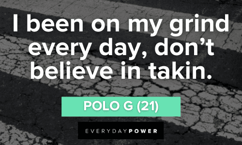 Polo G Quotes about I been on my grind everyday, don't believe in takin