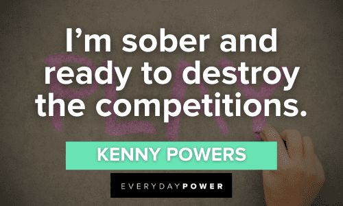 Kenny Powers Quotes about being sober