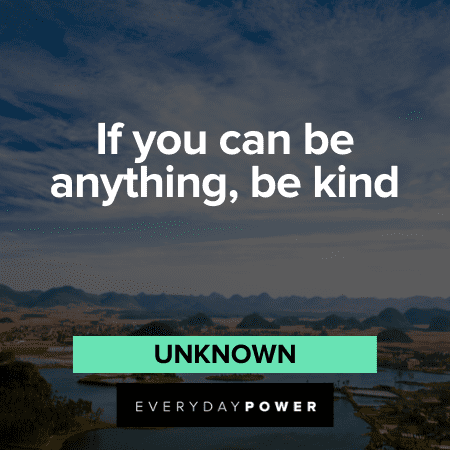 Kindness Quotes about If you can be anything, be kind