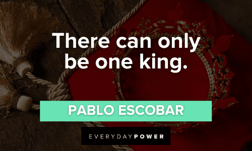Pablo Escobar Quotes about being the king