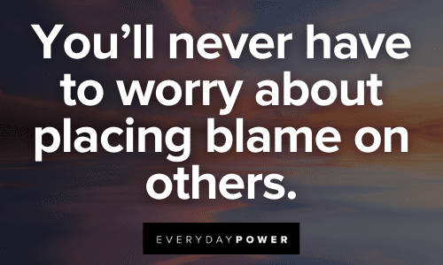 You'll never have to worry about placing blame on others. 