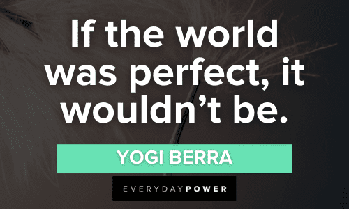 Yogi Berra Quotes about the world was perfect