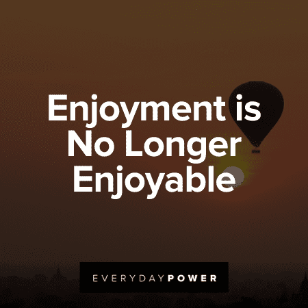 Enjoyment is No Longer Enjoyable