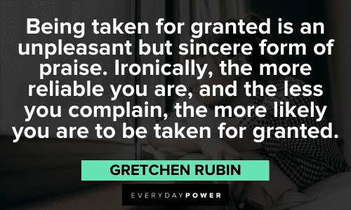 Gretchen Rubin Quotes about being taken for granted