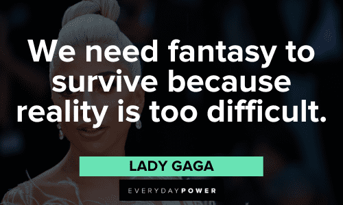 Lady Gaga Quotes about fantasy