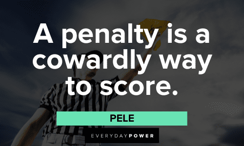 Pele Quotes About a penalty is a cowardly way to score