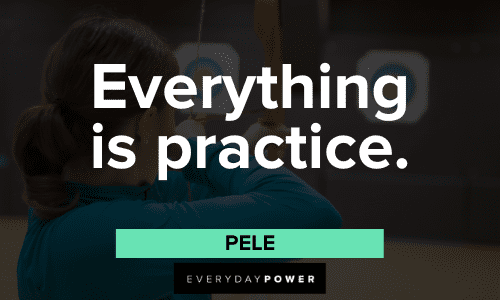 Pele Quotes About everything is practice