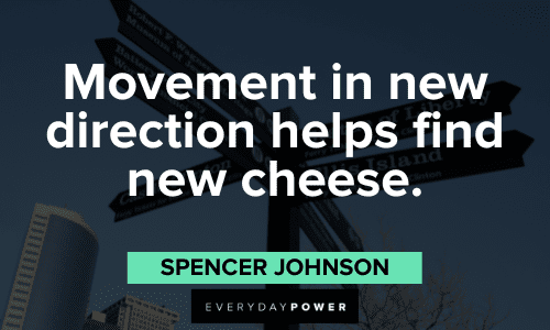 “Movement in new direction helps find new cheese.” - Spencer Johnson Spencer Johnson Quotes about movement