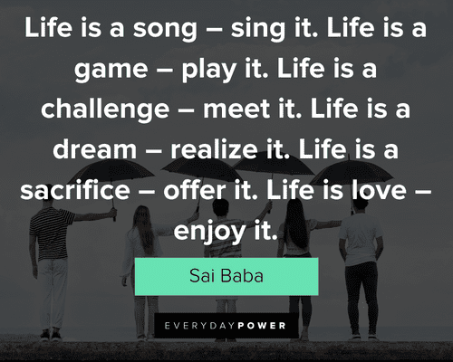 Sai Baba Quote: Life is a song-sing it. Life is a game-play it. Life is a  challenge-meet it. Life is a dream-realize it. Life is a sacrif…