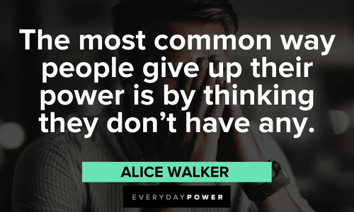 empowering Alice Walker Quotes about the most common wasy people give up their power is by thinking they don't have any