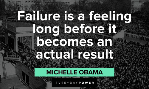 “Failure is a feeling long before it becomes an actual result” - Michelle Obama Michelle Obama Quotes about failure