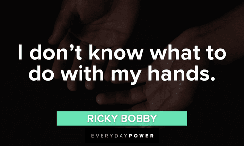 "I don't know what to do with my hands." - Ricky Bobby short Talladega Nights quotes and lines