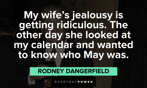 Rodney Dangerfield quote: I'll tell ya, my wife and I, we don't think