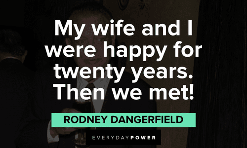 Rodney Dangerfield - My wife and I were happy for 20 years.