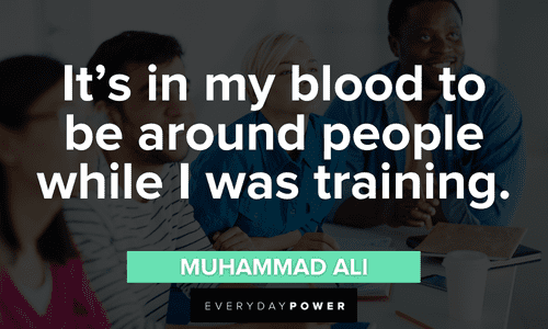"It’s in my blood to be around people while I was training." - Muhammad Ali Training Quotes to empower you