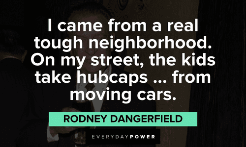 Rodney Dangerfield quotes about his neighborhood