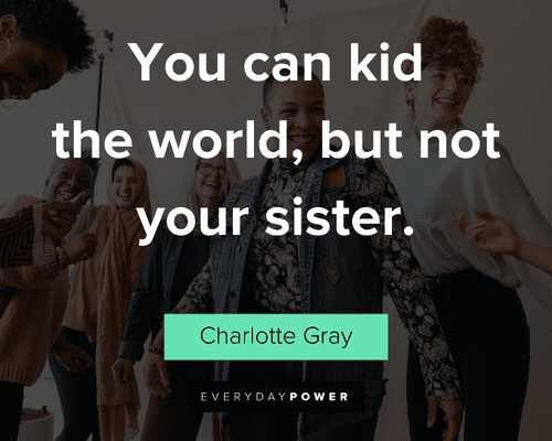 sisterhood quotes as you can kid the world, but not your sister