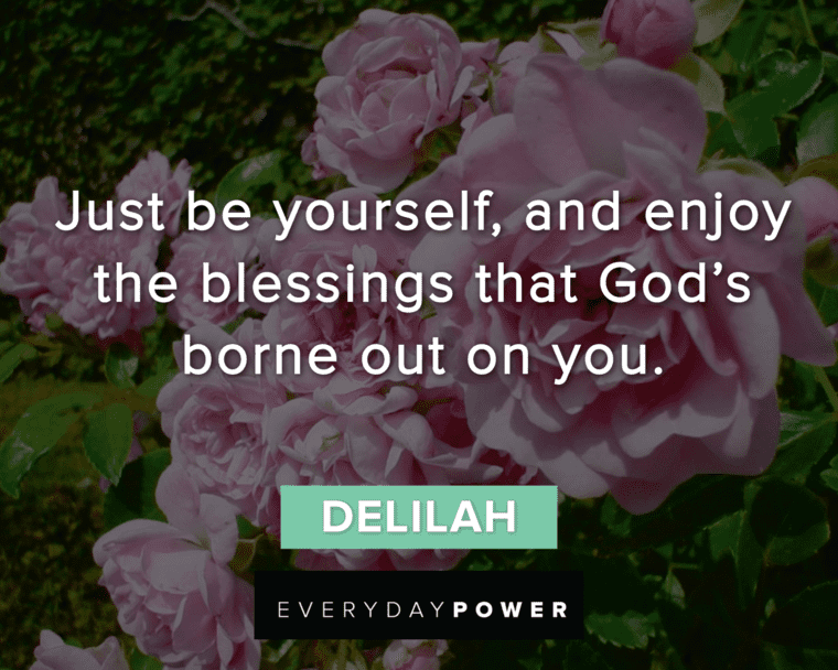 Delilah - Just be yourself, and enjoy the blessings that