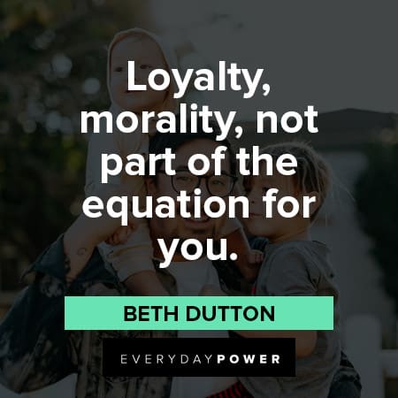 Beth Dutton Quotes About loyalty