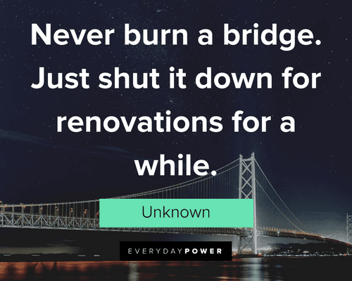 25+ Be Careful Burning Bridges Quotes