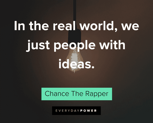 Chance the Rapper Quotes about real ideas