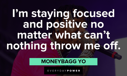 “I’m staying focused and positive no matter what can’t nothing throw me off.” - Moneybagg Yo Moneybagg Yo Quotes about staying focused and positive