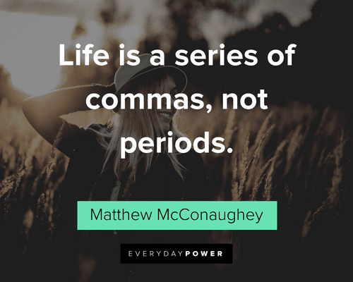 Matthew McConaughey Quotes about continuity of life