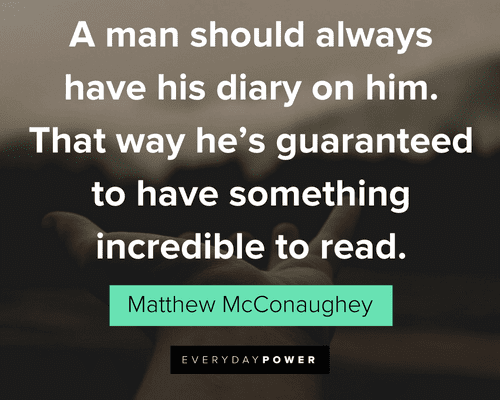 Matthew McConaughey Quotes about diaries