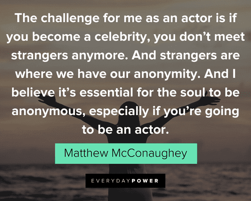 Matthew McConaughey Quotes about being anonymous