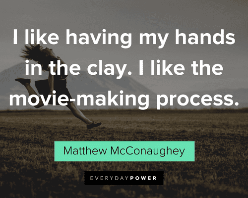 Matthew McConaughey Quotes about making movies