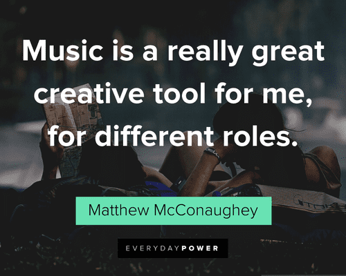 Matthew McConaughey Quotes about music