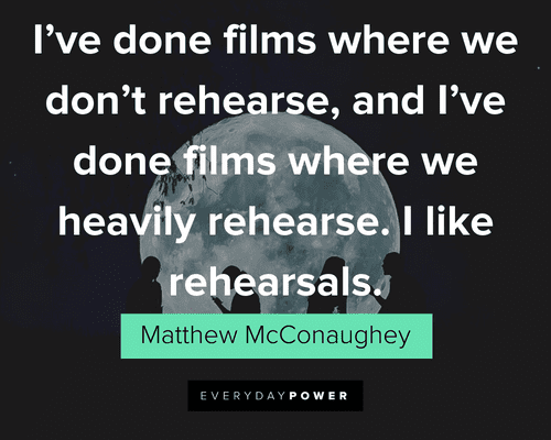 Matthew McConaughey Quotes about rehearsals