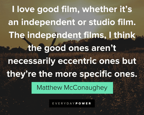 Matthew McConaughey Quotes about independent films