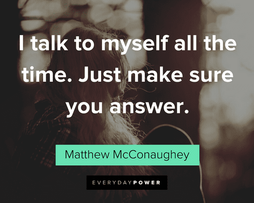 Matthew McConaughey Quotes about talking to yourself