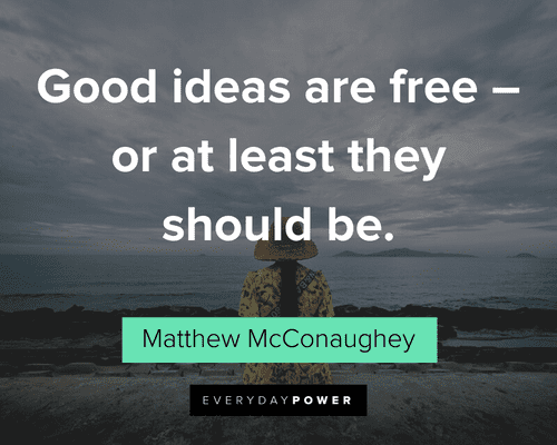 Matthew McConaughey Quotes about good ideas