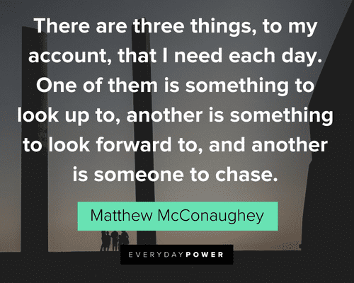 Matthew McConaughey Quotes about the most important things