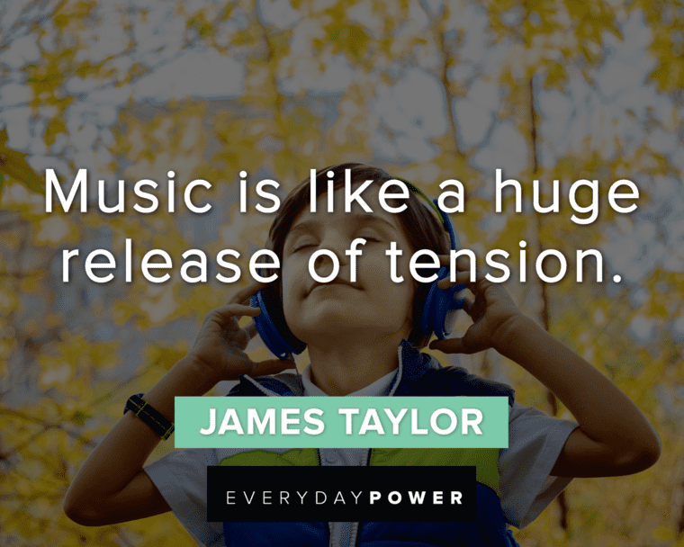 "Music is like a huge release of tension." - James Taylor