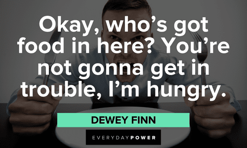 School of Rock quotes from Dewey Finn about his hunger