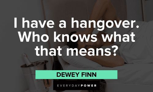 School of Rock quotes from dewey finn about having a hangover