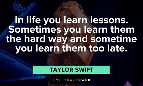 Taylor Swift Quote: “In life, you learn lessons. And sometimes you learn  them the hard way.