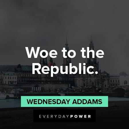 Wednesday Addams Quotes About the Republic