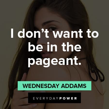 Wednesday Addams Quotes About being pageant