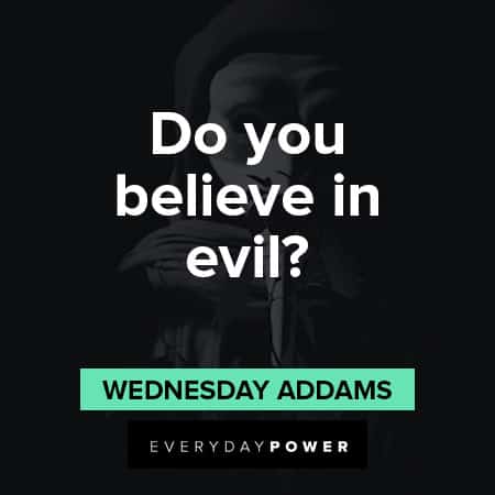 Wednesday Addams Quotes About believing in evil