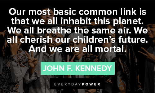 John F. Kennedy Quote Our most basic common link is that 