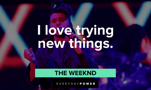The Weeknd quotes about trying new things