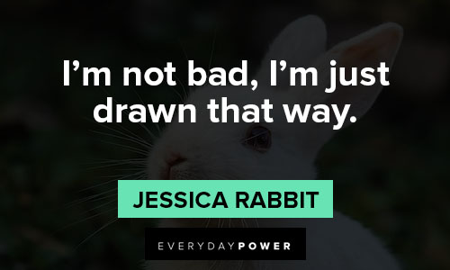 Jessica Rabbit quotes about I’m not bad, I’m just drawn that way